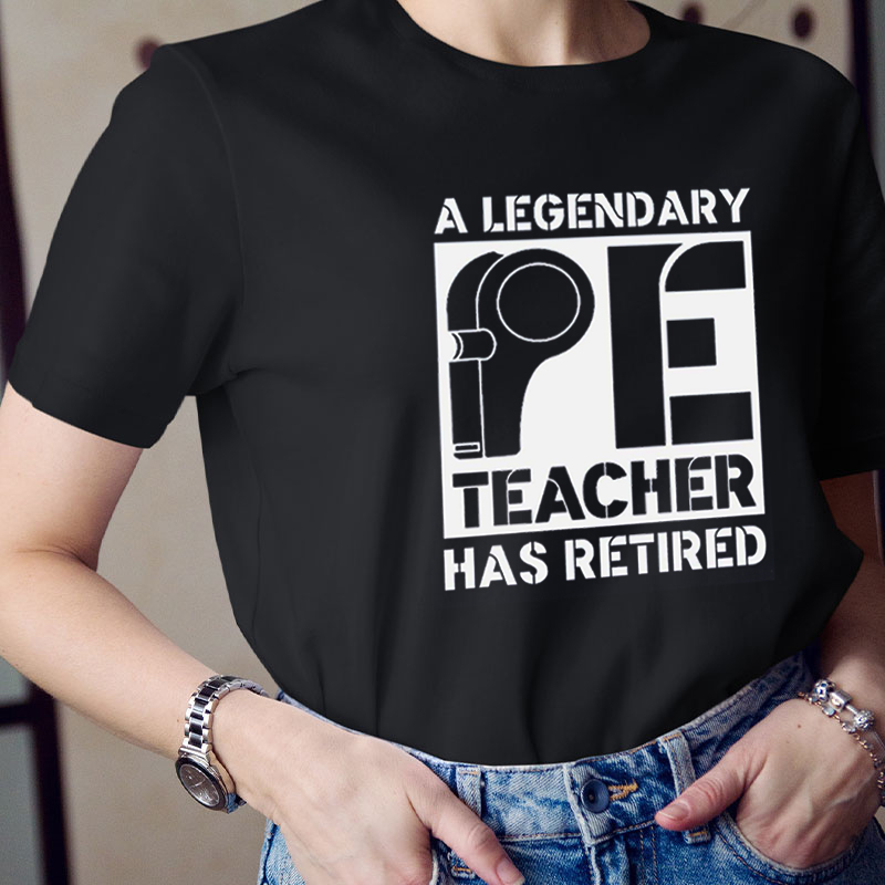 A Legendary Pe Teacher Has Retired Teacher T-Shirt