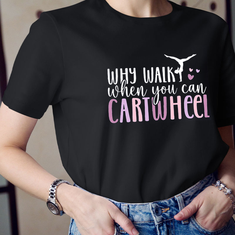 Why Walk When You Can Cartwheel Teacher T-Shirt