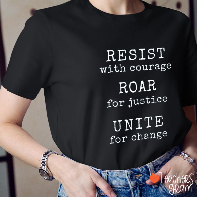 Resist With Courage Roar For Justice Unite For Change Teacher T-Shirt