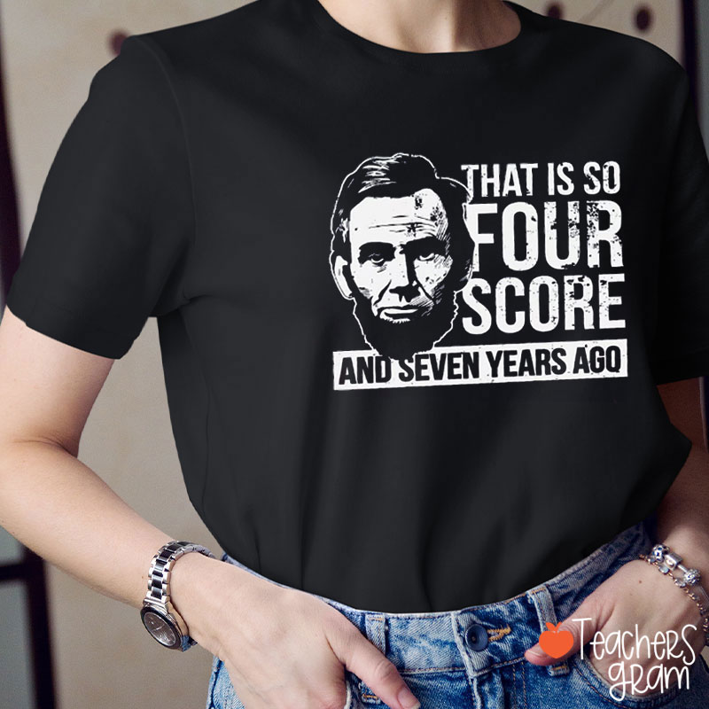 That Is So Four Score And Seven Years Ago Teacher T-Shirt