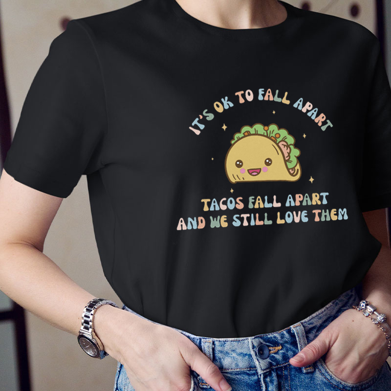 It's Ok To Fall Apart Tacos Fall Apart And We Still Love Them Teacher T-Shirt