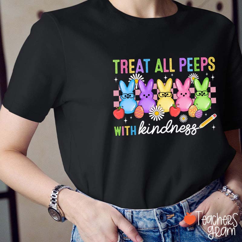 Treat All Peeps With Kindness Easter Lover Teacher T-Shirt