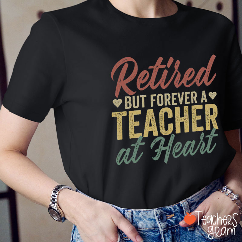 Retired But Forever Teacher At Heart Teacher T-Shirt