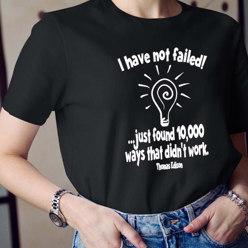 I Have Not Failed Just Found 10000 Ways That Didn't Work Teacher T-Shirt
