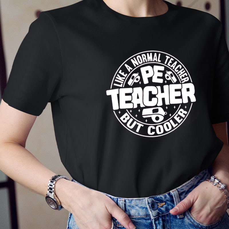 Like A Normal Pe Teacher But Cooler Teacher T-Shirt