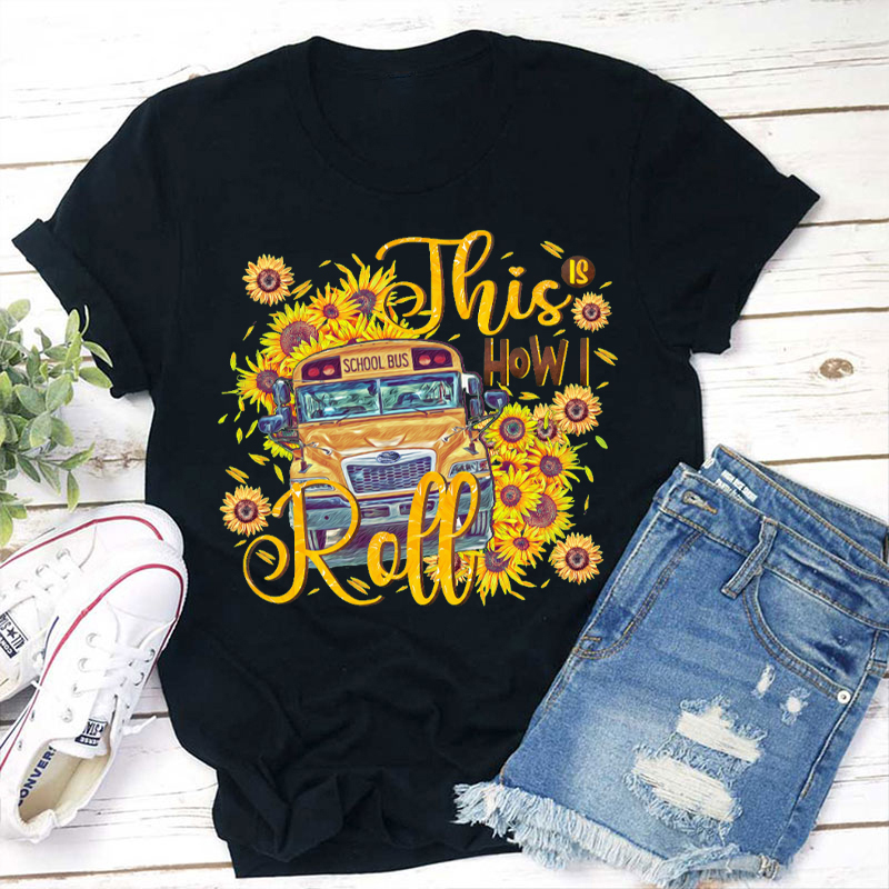 This Is How I Roll Sunflower Driver Teacher T-Shirt