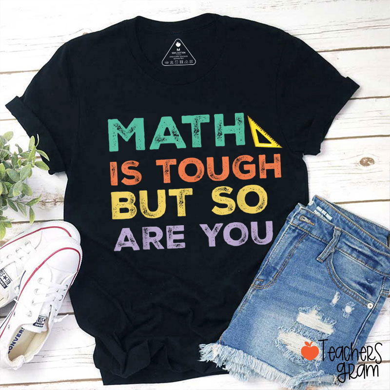 Math Is Tough But So Are You Math Teacher T-Shirt