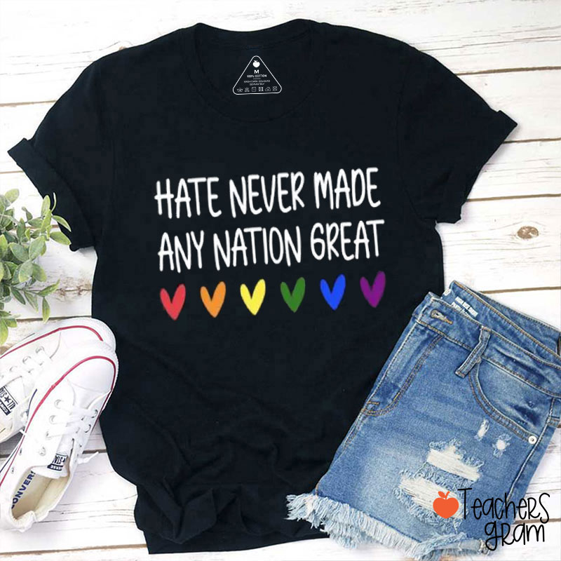 Hate Never Made Any Nation Great Teacher T-Shirt