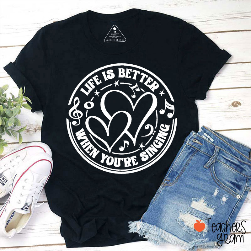 Life Is Better When You're Singing Music Teacher T-Shirt