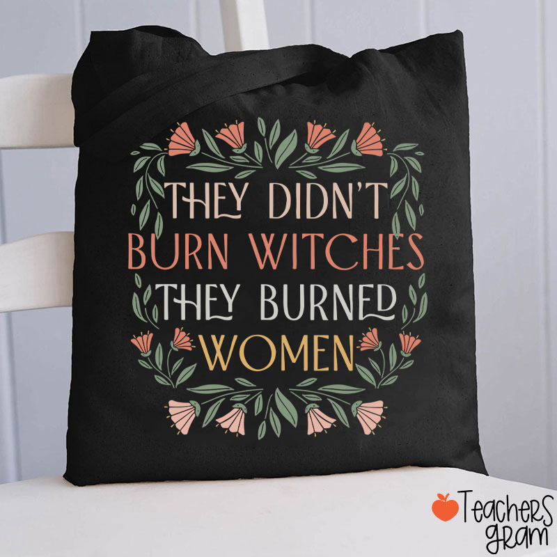 They Didn't Burn Witches They Burned Women Feminism Teacher Tote Bag