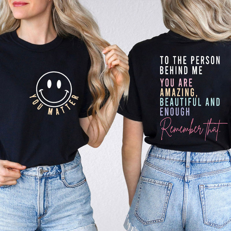 To The Person Behind You Are Enough Remember That Teacher Two Sided T-Shirt