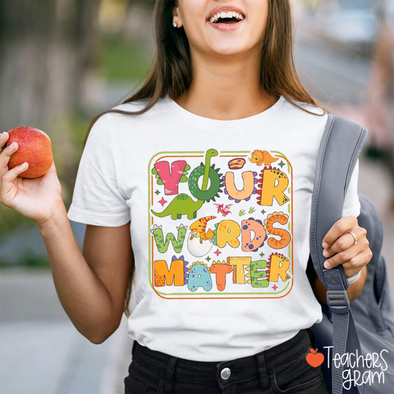 Your Words Matter Dinosaur Teacher T-Shirt