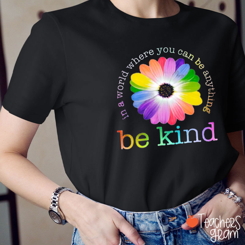 Colorful Daisy In A World Where You Can Be Anything Be Kind Teacher T-Shirt
