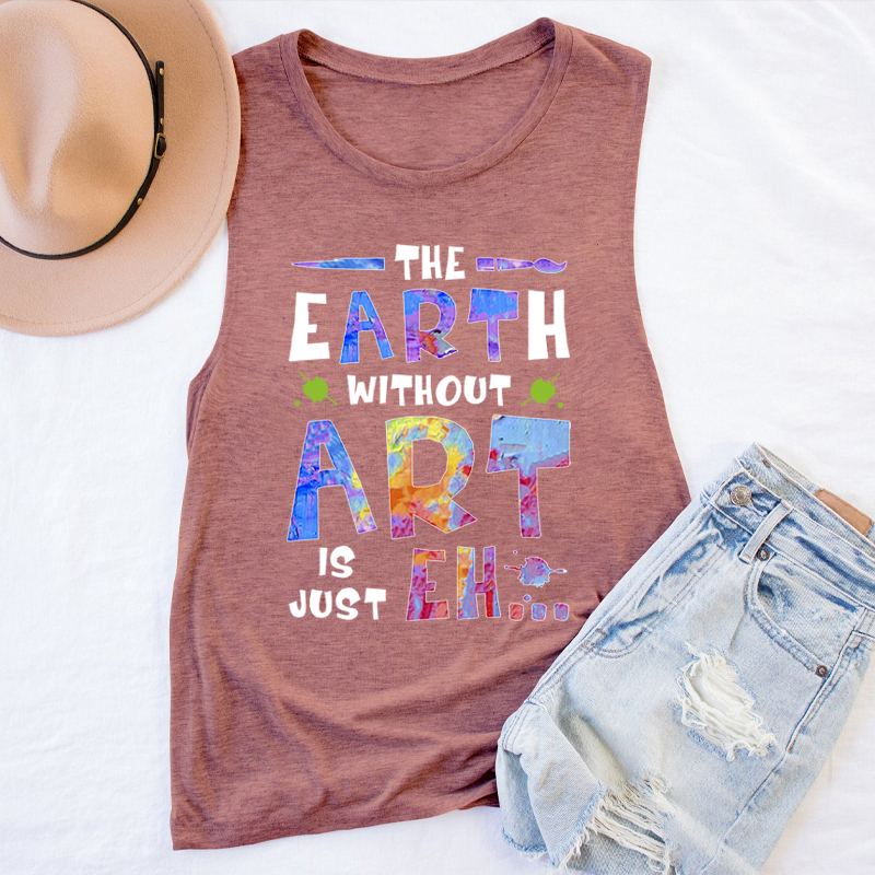 The Earth Without Art Is Just Eh Teacher Tank Top
