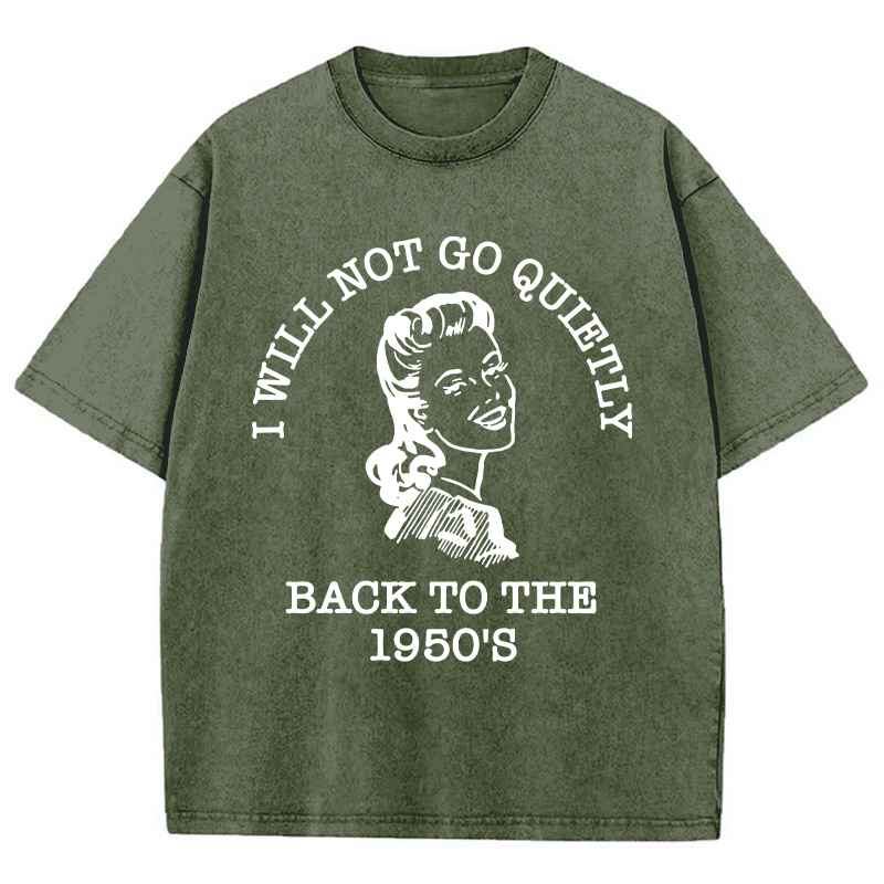 I Will Not Go Quietly Back To The 1950's Teacher Washed T-Shirt