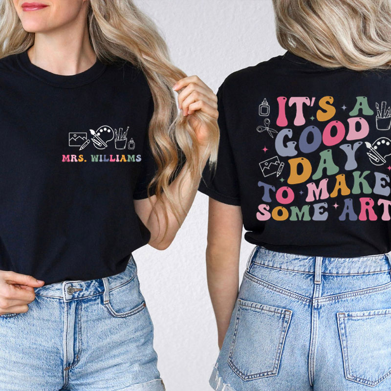 Personalized Name It's A Good Day To Make Some Art Teacher Two Sided T-Shirt