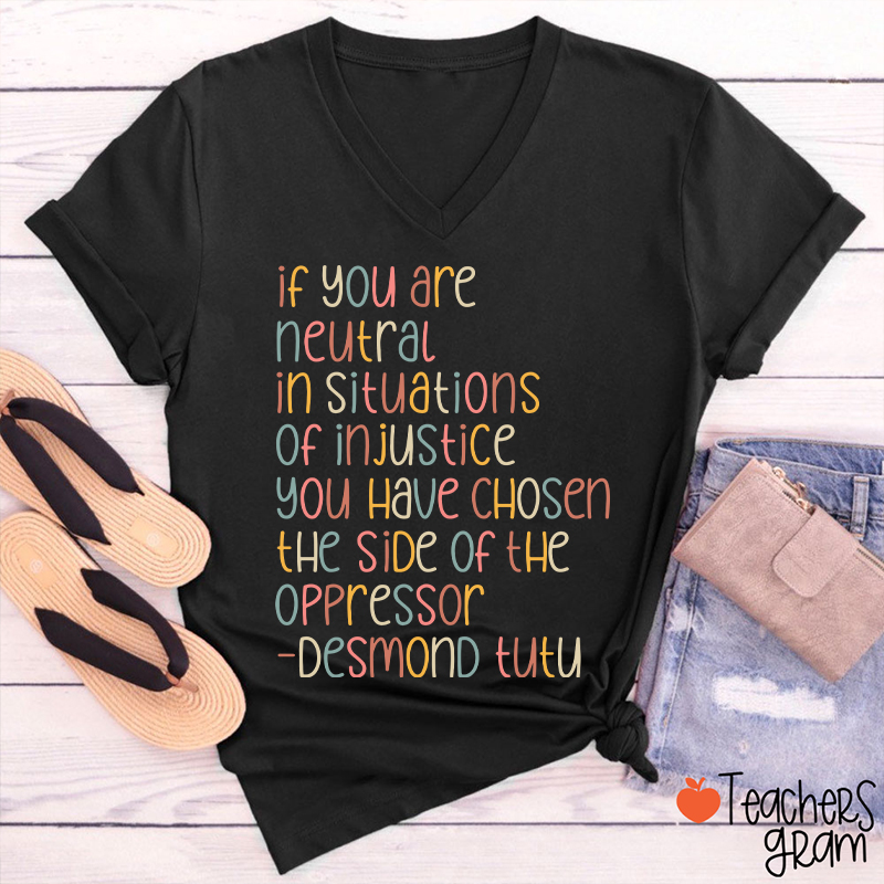 If You Are Neutral In Situations Of Injustice Human Rights Teacher Female V-Neck T-Shirt