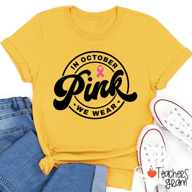 In October We Wear Pink Breast Cancer Awareness Teacher T-Shirt