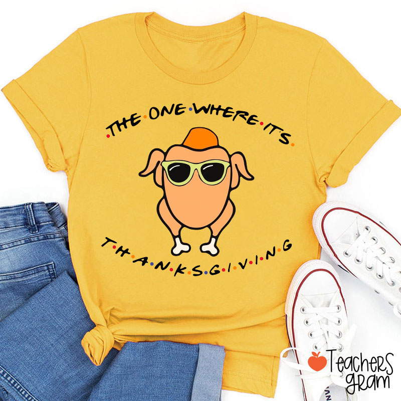 The One Where Its Thanksgiving Teacher T-Shirt