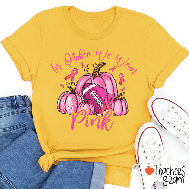 In October We Wear Pink Pumpkins Teacher T-Shirt