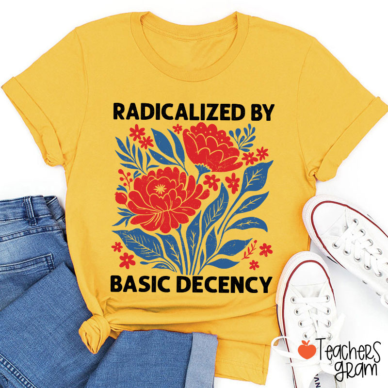 Radicalized By Basic Decency Teacher T-Shirt