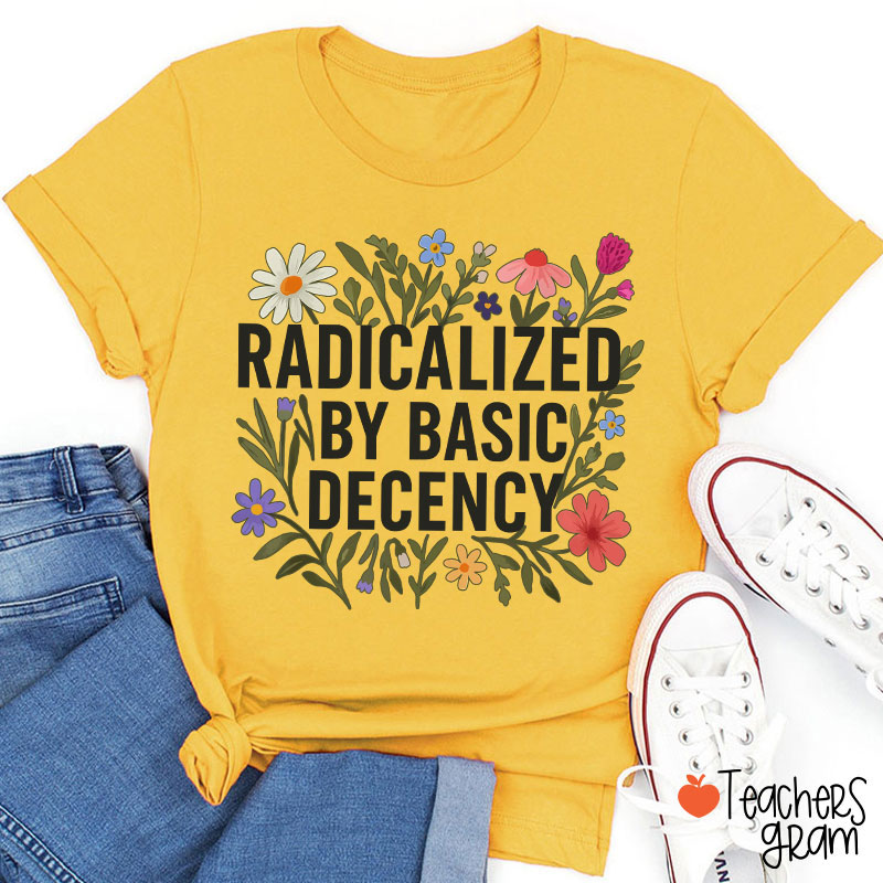 Radicalized By Basic Decency Teacher T-Shirt