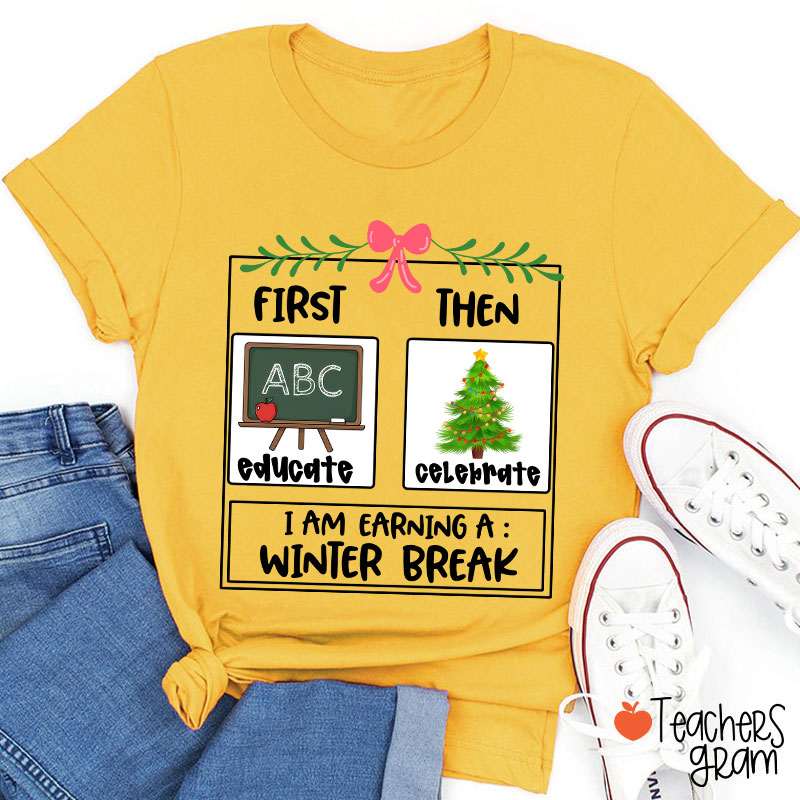 First Educate Then Celebrate I Am Earning A Winter Break Teacher T-Shirt