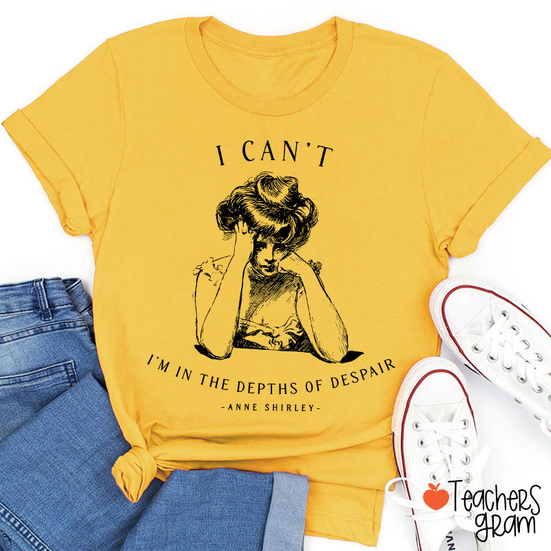 I Can't I'm In The Depths Of Despair Literature Teacher T-Shirt