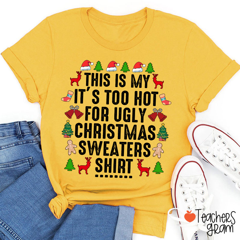 This Is My It's Too Hot For Ugly Christmas Sweaters Shirt Teacher T-Shirt