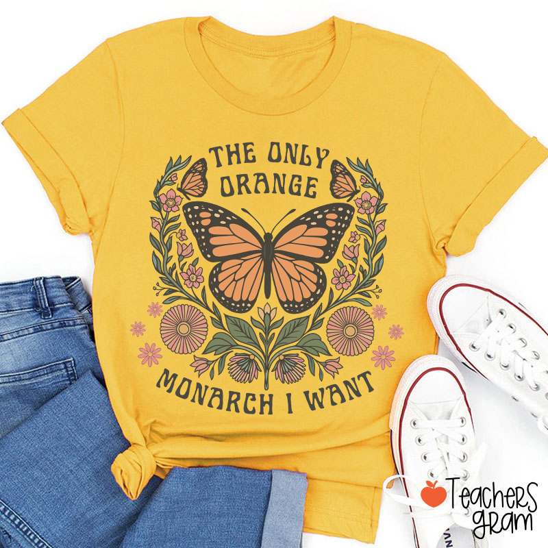 The Only Orange Monarch I Want Teacher T-Shirt