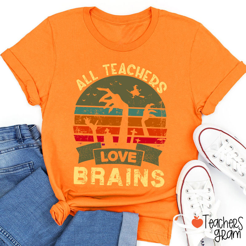 All Teachers Love Brains Teacher T-Shirt