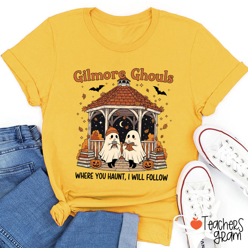 Gilmore Ghouls Where You Haunt I Will Follow Teacher T-Shirt