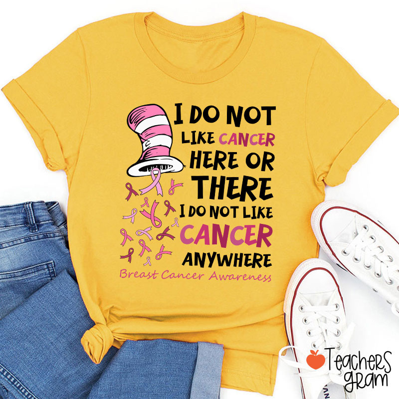 I Do Not Like Cancer Anywhere Teacher T-Shirt