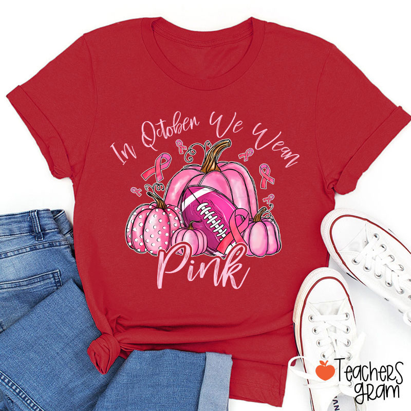 In October We Wear Pink Pumpkins Teacher T-Shirt