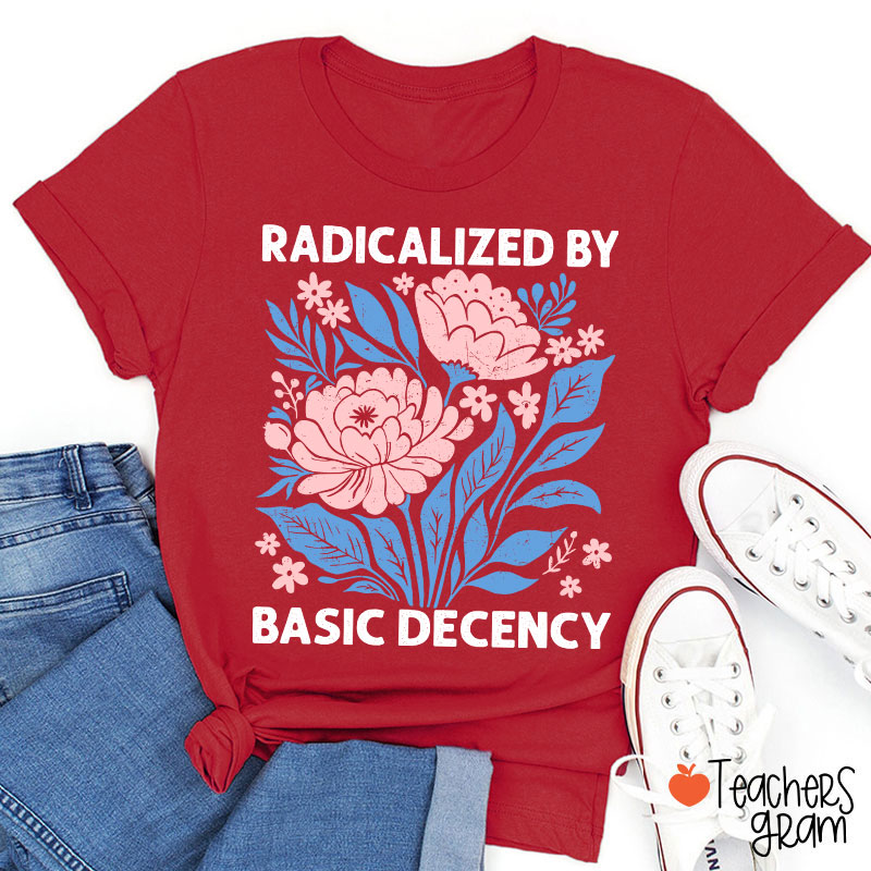 Radicalized By Basic Decency Teacher T-Shirt