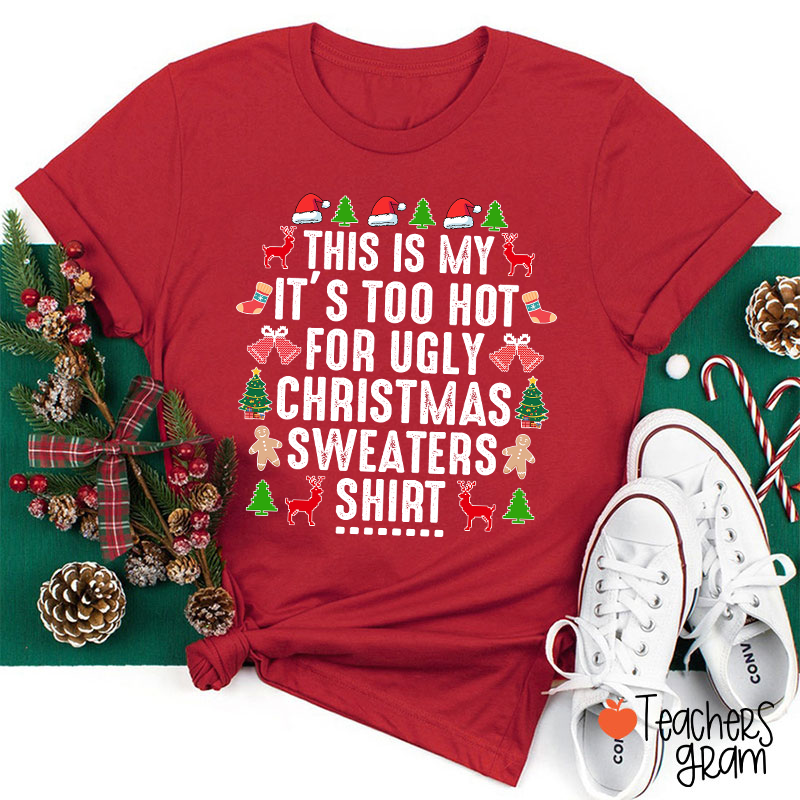 This Is My It's Too Hot For Ugly Christmas Sweaters Shirt Teacher T-Shirt