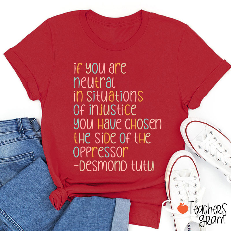 If You Are Neutral In Situations Of Injustice Human Rights Teacher T-Shirt
