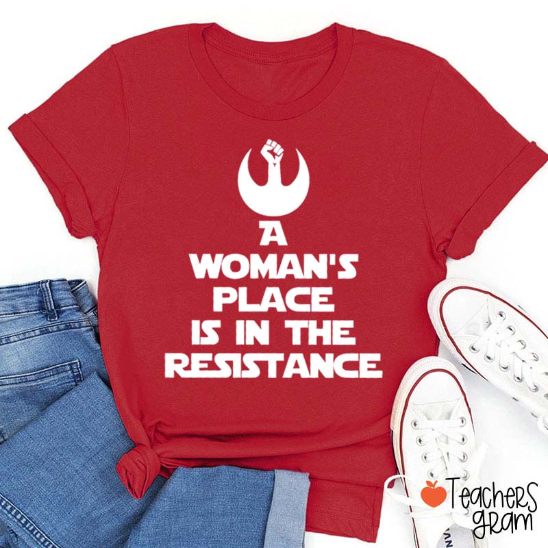 A Woman's Place Is In The Resistance Women's Rights Teacher T-Shirt