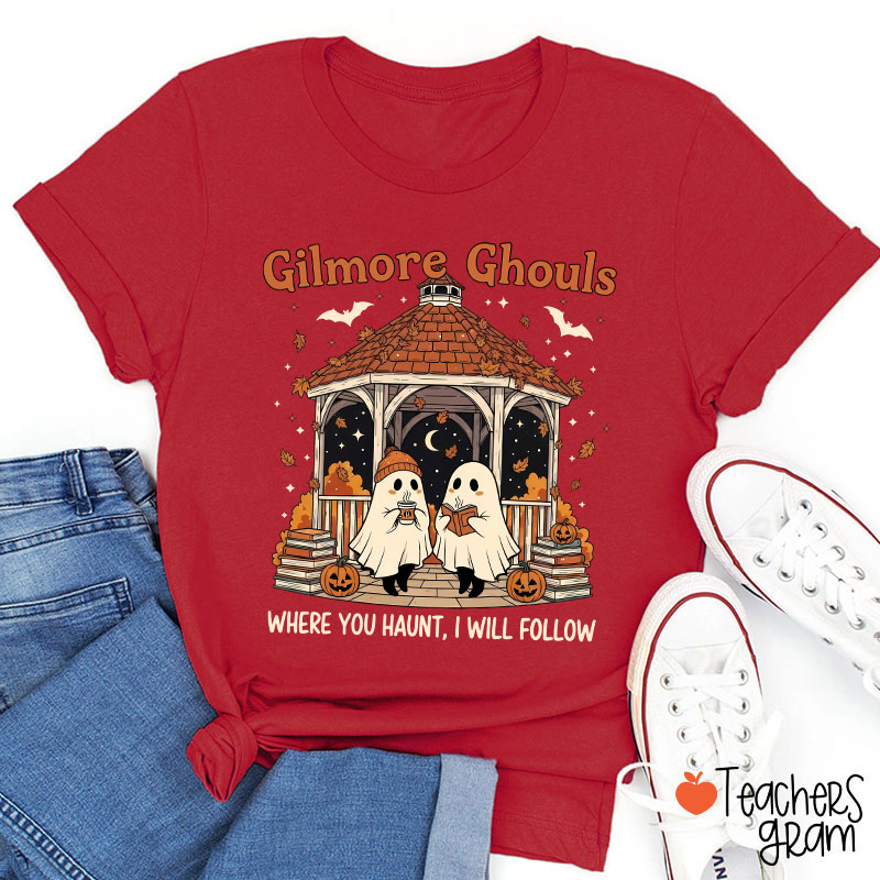 Gilmore Ghouls Where You Haunt I Will Follow Teacher T-Shirt
