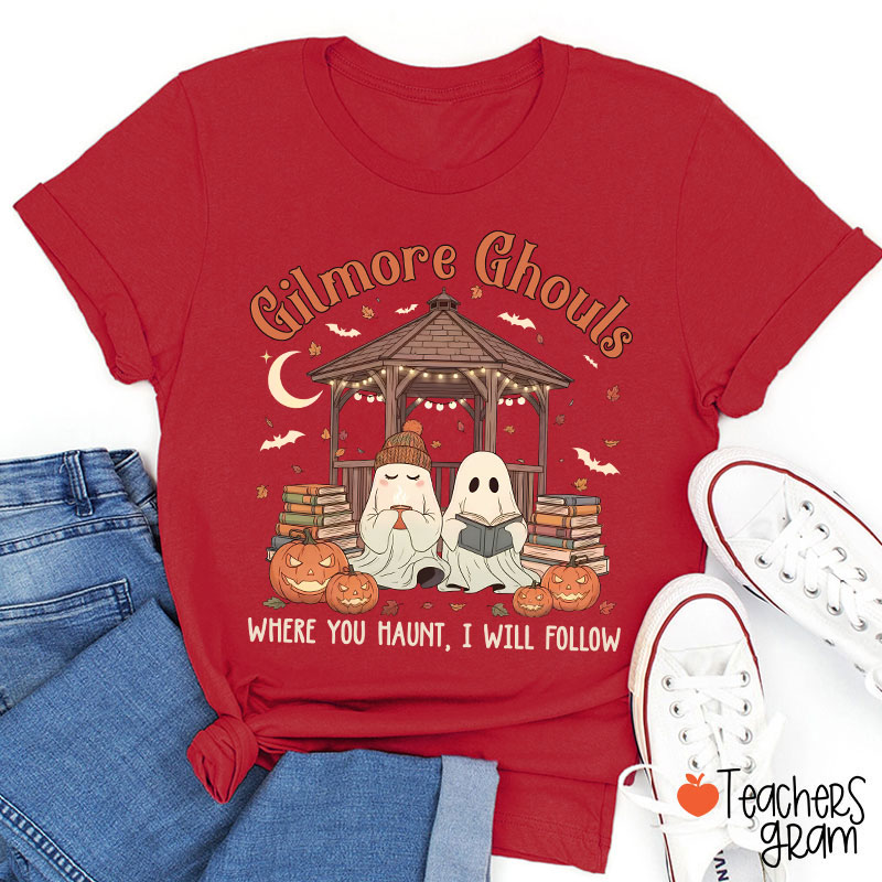 Gilmore Ghouls Where You Haunt I Will Follow Teacher T-Shirt