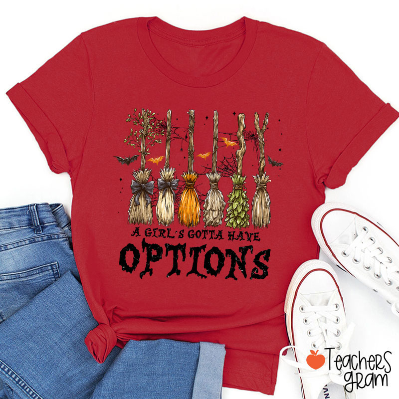 A Girl's Gotta Have Options Teacher T-Shirt