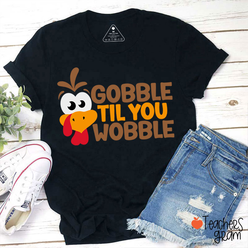 Gobble Til You Wobble Teacher T-Shirt
