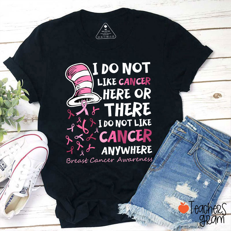 I Do Not Like Cancer Anywhere Teacher T-Shirt