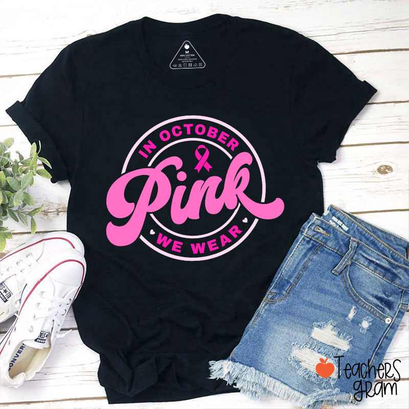 In October We Wear Pink Breast Cancer Awareness Teacher T-Shirt