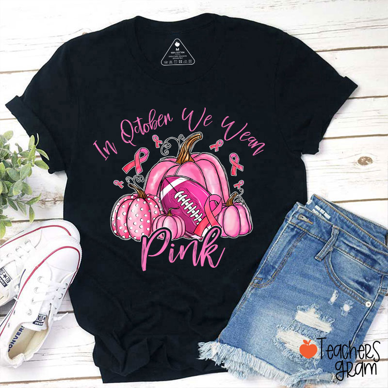 In October We Wear Pink Pumpkins Teacher T-Shirt