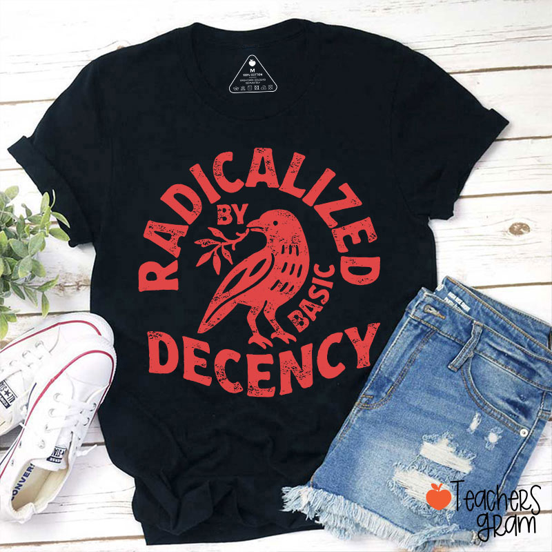 Radicalized By Basic Decency Feminist Teacher T-Shirt