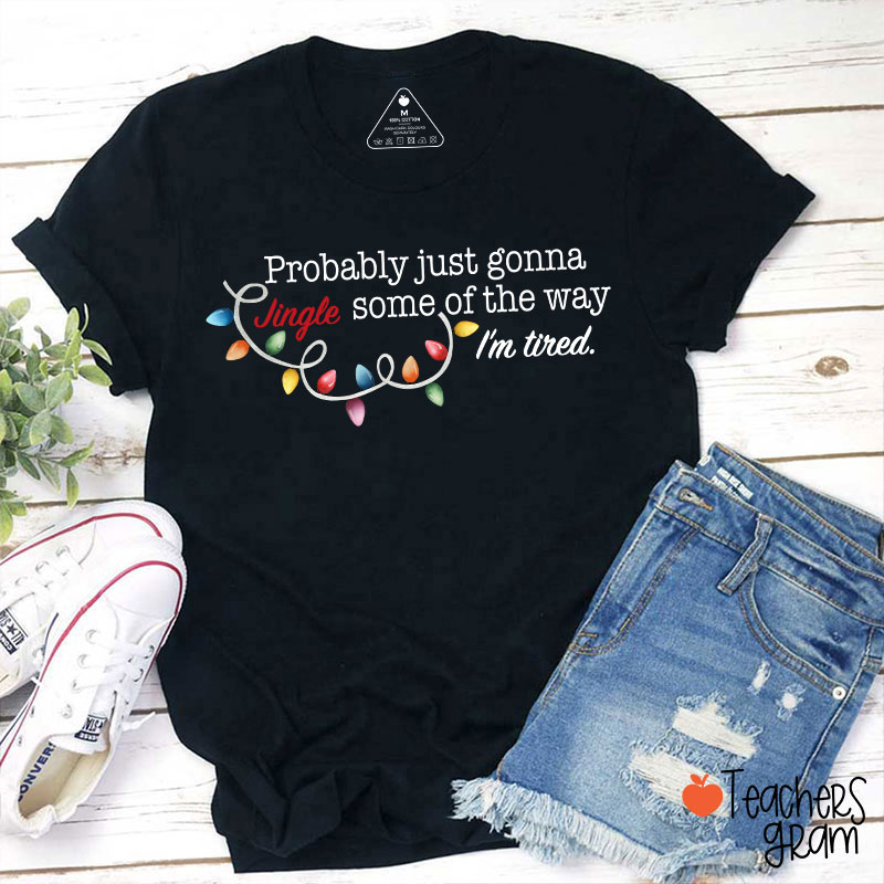 Jingle Some Of The Way I'm Tired Funny Christmas Teacher T-shirt