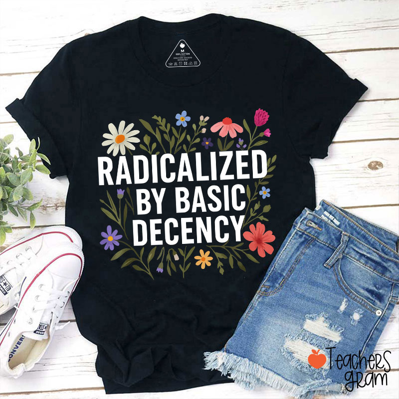 Radicalized By Basic Decency Teacher T-Shirt