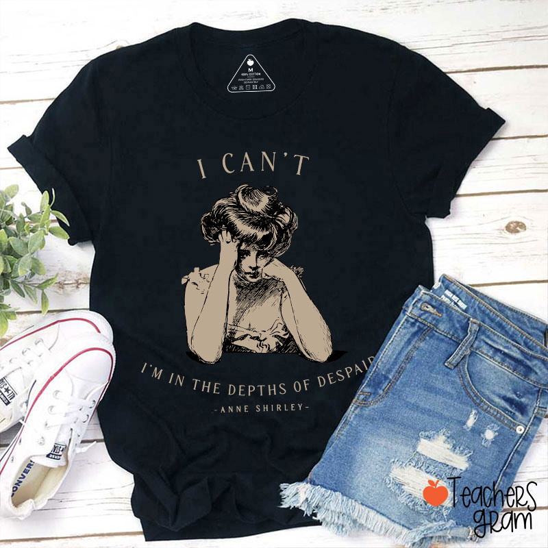 I Can't I'm In The Depths Of Despair Literature Teacher T-Shirt