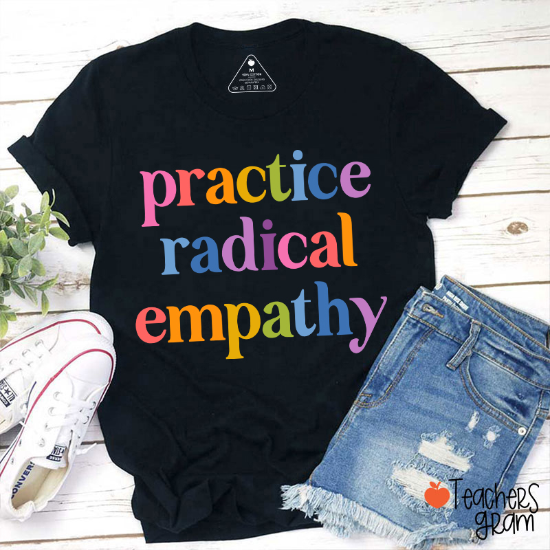Practice Radical Empathy Teacher T-Shirt